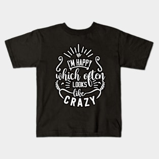 I'm Happy Which Often Looks Like Crazy Funny Quote Saying Kids T-Shirt